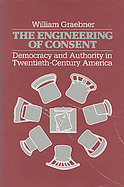 The Engineering of Consent: Democracy and Authority in Twentieth-Century America cover