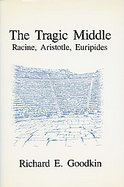 The Tragic Middle Racine, Aristotle, Euripides cover