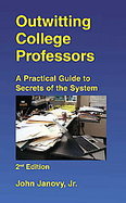 Outwitting College Professors: A practical Guide to Secrets of the System cover