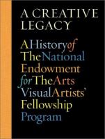 A Creative Legacy A History of the National Endowment for the Arts Visual Artists' Fellowshipprogram, 1966-1995 cover