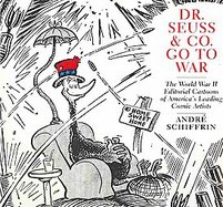 Dr. Seuss & Co. Go to War The World War II Editorial Cartoons of Americas Leading Comic Artists cover