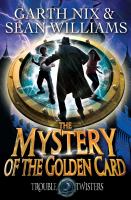 The Mystery of the Golden Card: Troubletwisters 3 cover