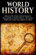 World History : History of the World: Ancient History in Mesopotamia to Modern History in Today's World - the Events, People and Leaders That Shaped O cover