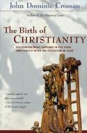 The Birth of Christianity Discovering What Happened In The Years Immediately After The Execution Of Jesus cover