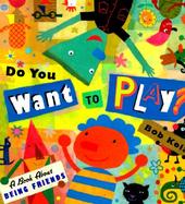 Do You Want to Play?: A Book about Being Friends cover