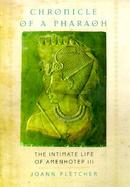 Chronicle of a Pharaoh The Intimate Life of Amenhotep III cover