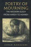 Poetry of Mourning The Modern Elegy from Hardy to Heaney cover