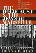 The Holocaust & the Jews of Marseille The Enforcement of Anti-Semitic Policies in Vichy France cover