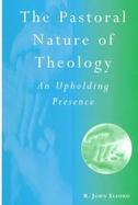 The Pastoral Nature of Theology: An Upholding Presence cover