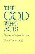 The God Who Acts Philosophical and Theological Explorations cover