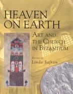 Heaven on Earth Art and the Church in Byzantium cover