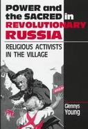 Power and the Sacred in Revolutionary Russia Religious Activists in the Village cover