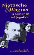 Nietzsche and Wagner A Lesson in Subjugation cover