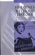 Heroines Without Heroes Reconstructing Female and National Identities in European Cinema, 1945-51 cover