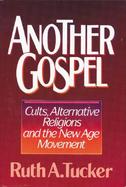 Another Gospel: Cults, Alternative Religions and the New Age Movement cover