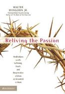 Reliving The Passion Meditations On Thesuffering, Death, And The Resurrection Of Jesus As Recorded In Mark cover