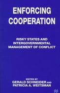 Enforcing Cooperation: Risky States and Intergovernmental Management of Conflict cover