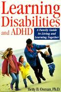 Learning Disabilities and Adhd A Family Guide to Living and Learning Together cover