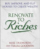 Renovate to Riches Buy, Improve and Flip Houses to Create Wealth cover