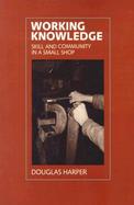 Working Knowledge: Skill and Community in a Small Shop cover