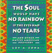 The Soul Would Have No Rainbow If the Eyes Had No Tears And Other Native American Proverbs cover
