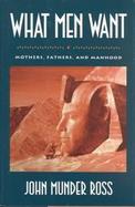 What Men Want Mothers, Fathers, and Manhood cover