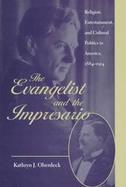 The Evangelist and the Impresario Religion, Entertainment, and Cultural Politics in America, 1884-1914 cover