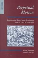 Perpetual Motion Transforming Shapes in the Renaissance from Da Vinci to Montaigne cover