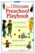Ultimate Preschool Playbook: Easy, Educational, and Entertaining Activities for Your Two- To Five- Year- Old cover