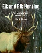 Elk and Elk Hunting Your Practical Guide to Fundamentals and Fine Points cover