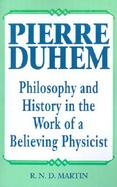 Pierre Duhem Philosophy and History in the Work of a Believing Physicist cover