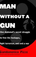 Man Without a Gun: One Diplomat's Secret Struggle to Free the Hostages, Fight Terrorism, and End a War cover