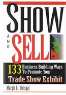 Show and Sell: 133 Business Building Ways to Promote Your Trade Show Exhibit cover