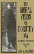 The Moral Vision of Dorothy Day: A Feminist Perspective cover