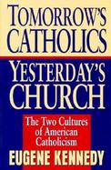 Tomorrow's Catholics, Yesterday's Church: The Two Cultures of American Catholicism cover