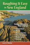 Roughing It Easy in New England Outdoor Adventures Near Lodgings  Connecticut, Maine, Massachusetts, New Hampshire, Rhode Island, Vermont cover