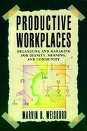 Productive Workplaces: Organizing and Managing for Dignity, Meaning, and Community cover