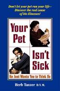 Your Pet Isn't Sick: He Just Wants You to Think So cover