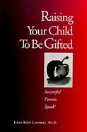 Raising Your Child to Be Gifted Successful Parents Speak! cover