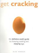 Get Cracking The Definitive Guide to Choosing, Cooking, and Enjoying Eggs cover