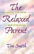 The Relaxed Parent Helping Your Kids Do More As You Do Less cover