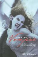 The Lure Of The Vampire Gender, Fiction And Fandom From Bram Stoker To Buffy cover