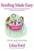 Feeding Made Easy: From Weaning to School: the Ultimate Guide to Contented Family Mealtimes cover