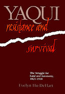 Yaqui Resistance and Survival The Struggle for Land and Autonomy, 1821-1910 cover