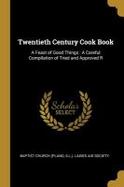 Twentieth Century Cook Book : A Feast of Good Things: a Careful Compilation of Tried and Approved R cover
