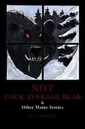 Not Your Average Bear & Other Maine Stories cover