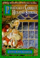 Politically Correct Holiday Stories: For an Enlightened Yuletide Season cover