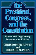 The President, Congress and the Constitution Power and Legitimacy in American Politics cover
