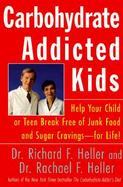 Carbohydrate-Addicted Kids Help Your Child or Teen Break Free of Junk Food and Sugar Cravings - For Life! cover