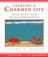 Creating a Charmed Life Sensible, Spiritual Secrets Every Busy Woman Should Know cover